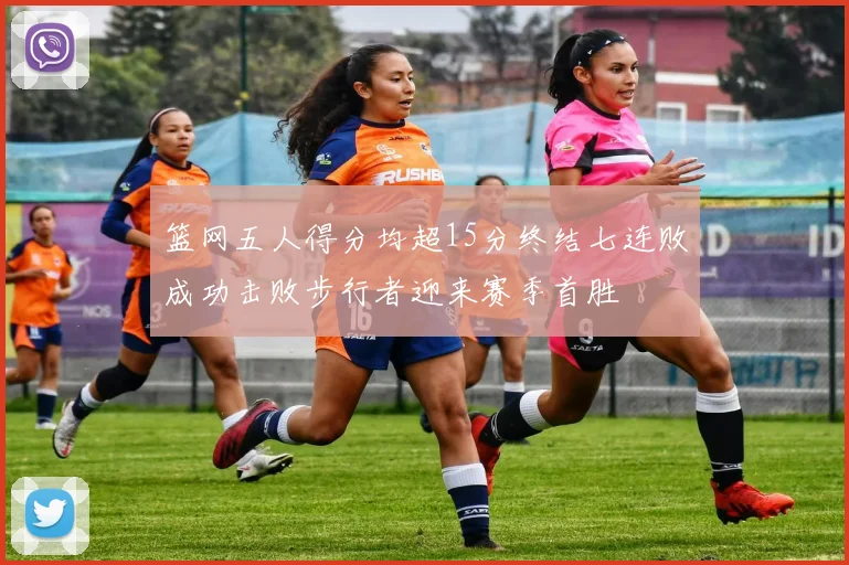 篮网五人得分均超15分终结七连败成功击败步行者迎来赛季首胜