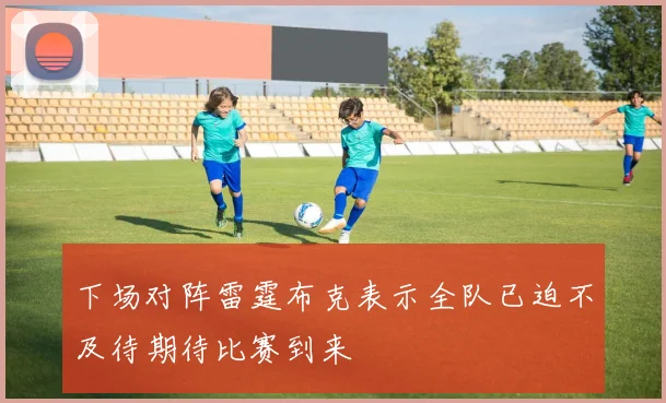 下场对阵雷霆布克表示全队已迫不及待期待比赛到来