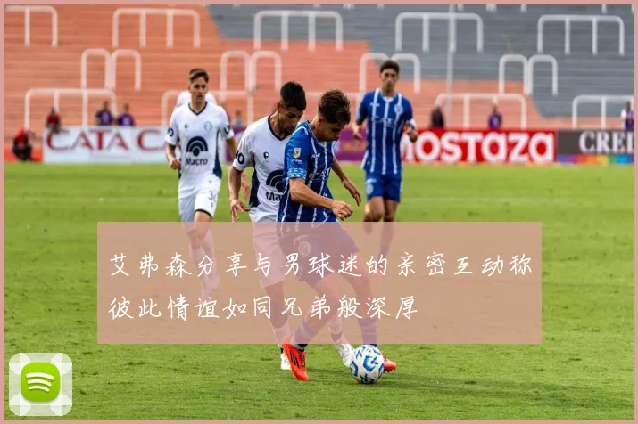 艾弗森分享与男球迷的亲密互动称彼此情谊如同兄弟般深厚